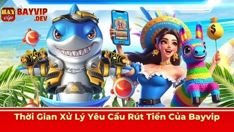 Thời Gian Xử Lý Yêu Cầu Rút Tiền Của Bayvip